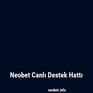 Neobet Canlı Destek Hattı