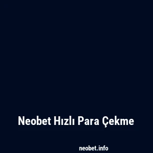 Neobet Hızlı Para Çekme